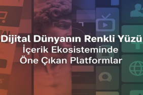 İçerik Ekosisteminde Öne Çıkan Platformlar