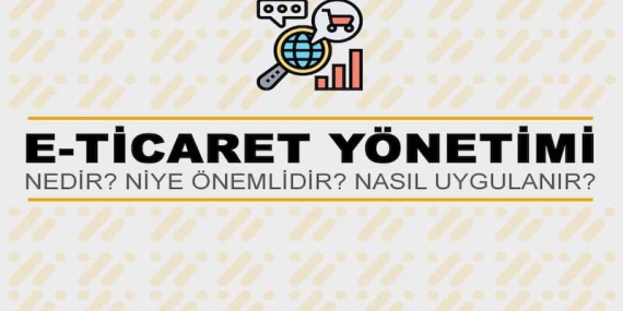 E-Ticaret Yönetimi Nedir? Niye Önemlidir? E-Ticaret Yönetimi Nasıl Yapılır?