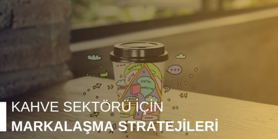 Kahve Sektörü İçin Markalaşma Stratejileri